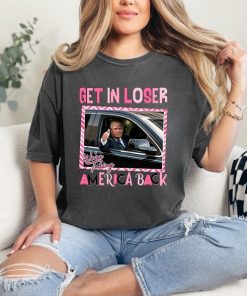 Trump Get In Loser we're Taking America Back Shirt-Comfort Colors