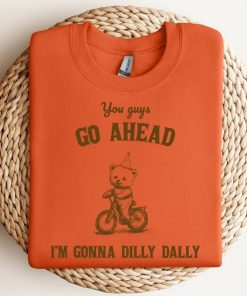 Go Ahead I Am Gonna Dilly Dally Retro Sweatshirt