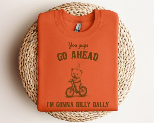 Go Ahead I Am Gonna Dilly Dally Retro Sweatshirt