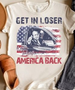 Vintage Get In Loser We'Re Taking America Back Shirt