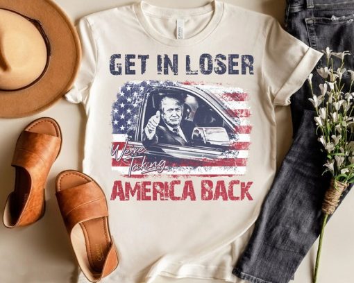 Vintage Get In Loser We'Re Taking America Back Shirt