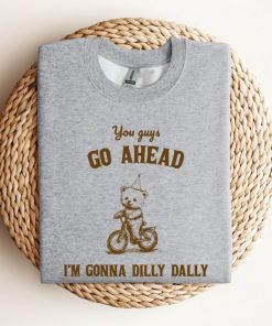 Go Ahead I Am Gonna Dilly Dally Retro Sweatshirt