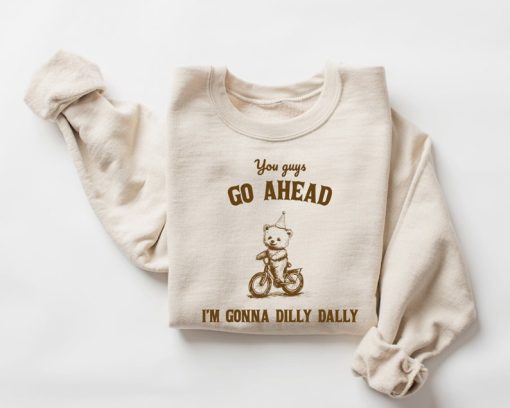 Go Ahead I Am Gonna Dilly Dally Retro Sweatshirt