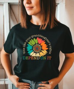 Vote Like Your Granddaughter's Rights Depend On It Shirt Sunflower