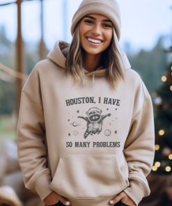 Houston I have So Many Problems Shirt,Sweatshirts, Hoodies