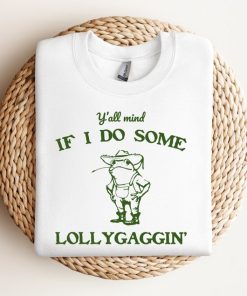 Y'all Mind If I Do Some Lollygagging Sweatshirt