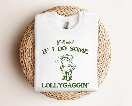 Y'all Mind If I Do Some Lollygagging Sweatshirt