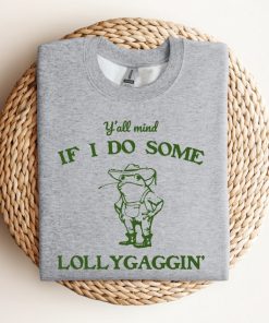 Y'all Mind If I Do Some Lollygagging Sweatshirt