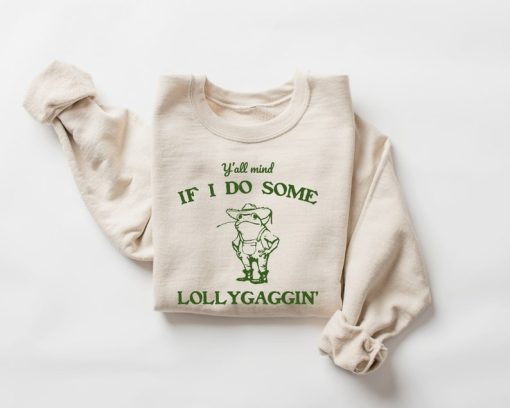 Y'all Mind If I Do Some Lollygagging Sweatshirt