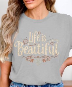 Life is Beautiful Inspirational Quote T-Shirt or Sweatshirt