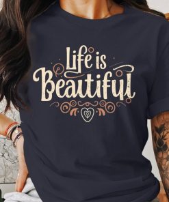 Life is Beautiful Inspirational Quote T-Shirt or Sweatshirt