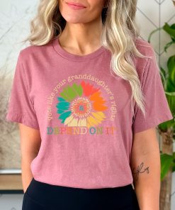 Vote Like Your Granddaughter's Rights Depend On It Shirt Sunflower