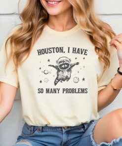 Houston I have So Many Problems Shirt,Sweatshirts, Hoodies