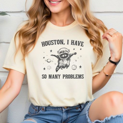 Houston I have So Many Problems Shirt,Sweatshirts, Hoodies