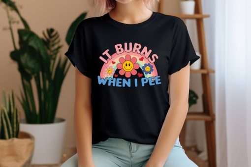 It Burns When I Pee, I Pee Shirt, Inappropriate Shirt, Dank Meme Shirt