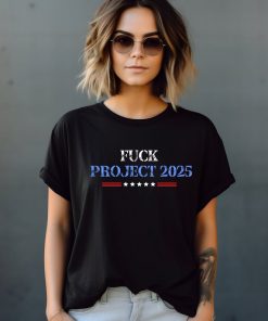 Fuck Project 2025 T-Shirt, Election 2024 Tshirt, Pro Democracy Shirt