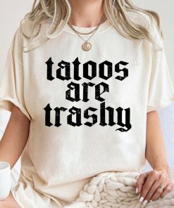 Tattoos Are Trashy Shirt, Sassy Gift, Sarcastic Shirt, Funny Shirt