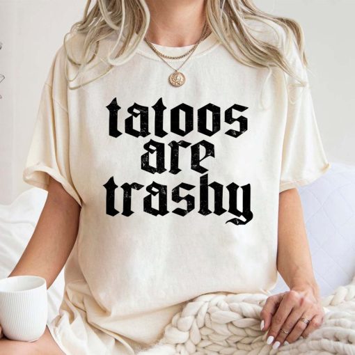 Tattoos Are Trashy Shirt, Sassy Gift, Sarcastic Shirt, Funny Shirt