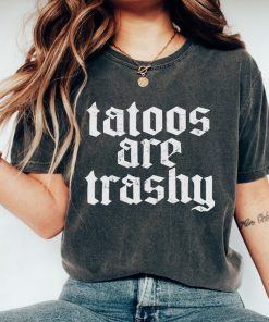 Tattoos Are Trashy Shirt, Sassy Gift, Sarcastic Shirt, Funny Shirt