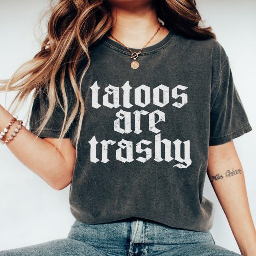 Tattoos Are Trashy Shirt, Sassy Gift, Sarcastic Shirt, Funny Shirt