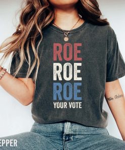 Roe Roe Roe Your Vote Shirt, Vote Ruthless, Protest Equality Tee