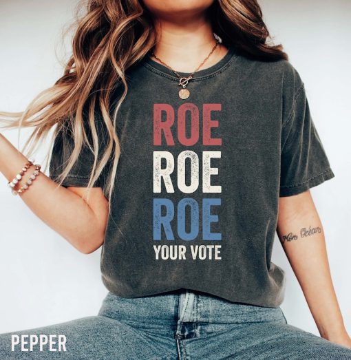 Roe Roe Roe Your Vote Shirt, Vote Ruthless, Protest Equality Tee