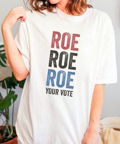 Roe Roe Roe Your Vote Shirt, Vote Ruthless, Protest Equality Tee