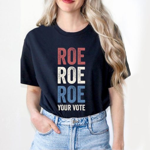 Roe Roe Roe Your Vote Shirt, Vote Ruthless, Protest Equality Tee