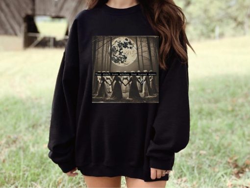 They Didn't Burn Witches They Burned Women, Witchy Feminist Sweatshirt