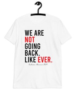 Kamala Harris 2024 We Are Not Going Back Like Ever Unisex T-Shirt