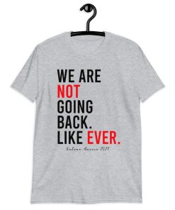 Kamala Harris 2024 We Are Not Going Back Like Ever Unisex T-Shirt