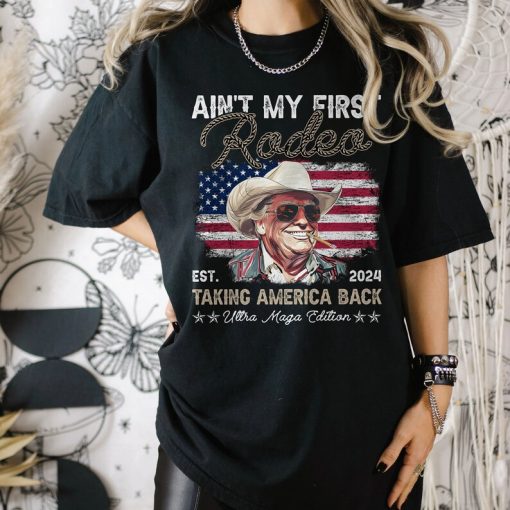 Ain't My First Rodeo Talking America Back Shirt, Trump 2024 Shirt