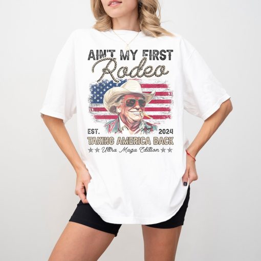 Ain't My First Rodeo Talking America Back Shirt, Trump 2024 Shirt