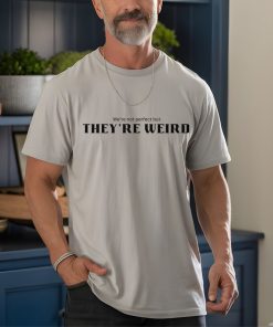 We Aren't Perfect But They're Weird T-Shirt, Trump Weird Tshirt