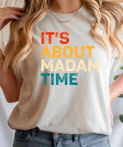 It's About Madam Time Shirt Kamala Harris 2024 Shirt Election Shirt