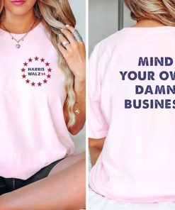 Mind Your Own Damn Business Shirt | Kamala Harris Tim Walz 2024 Shirt