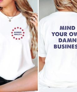 Mind Your Own Damn Business Shirt | Kamala Harris Tim Walz 2024 Shirt