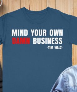 Mind Your Own Business Tim Walz, Kamala Harris Tim Walz T-Shirt