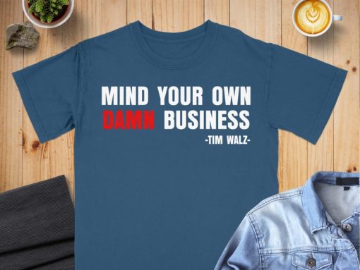 Mind Your Own Business Tim Walz, Kamala Harris Tim Walz T-Shirt