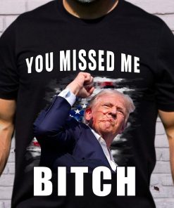 Trump you Missed Me Bitch Shirt, trump shot shirt