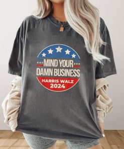 Mind Your Own Damn Business Shirt, Harris Walz Shirt, Tim Walz Shirt