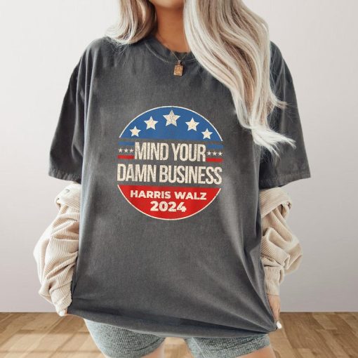 Mind Your Own Damn Business Shirt, Harris Walz Shirt, Tim Walz Shirt