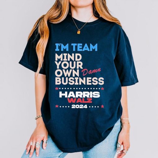 I’m Team Mind Your Own Damn Business Shirt, Harris Walz Shirt