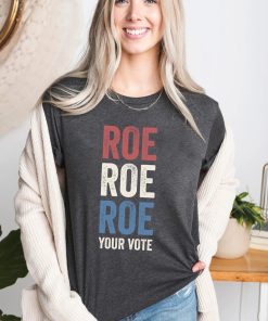 Roe Roe Roe Your Vote Shirt, Vote Ruthless, Protest Equality Tee