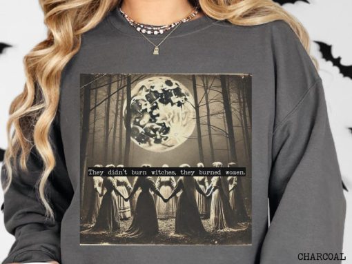 They Didn't Burn Witches They Burned Women, Witchy Feminist Sweatshirt