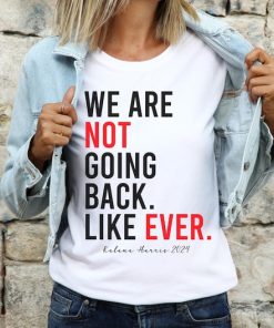 Kamala Harris 2024 We Are Not Going Back Like Ever Unisex T-Shirt