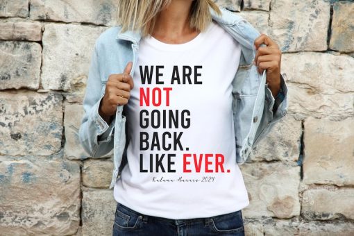 Kamala Harris 2024 We Are Not Going Back Like Ever Unisex T-Shirt