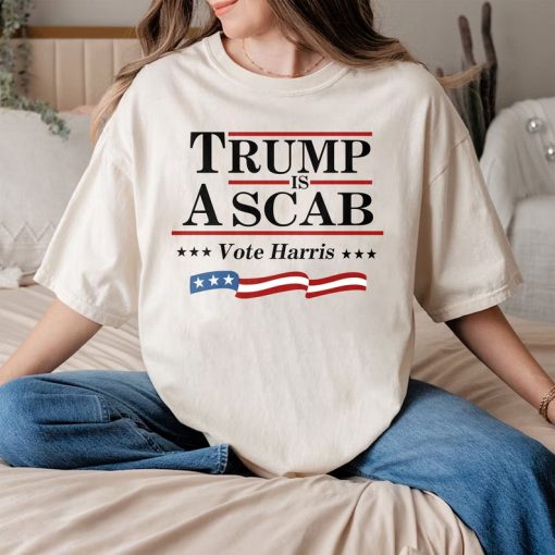 Trump Is A Scab Shirt, Vote Harris Shirt, Kamala Harris Shirt