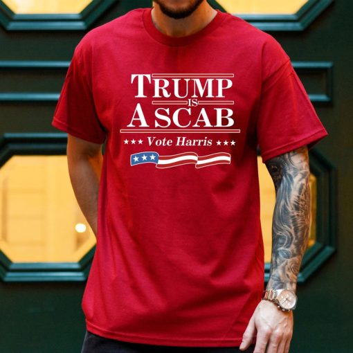 Trump Is A Scab Shirt, Vote Harris Shirt, Kamala Harris Shirt