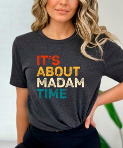 It's About Madam Time Shirt Kamala Harris 2024 Shirt Election Shirt